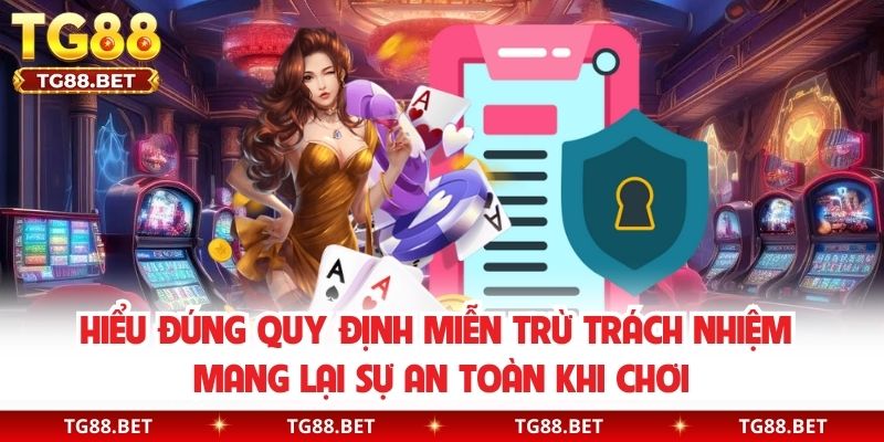 Hiểu đúng quy định miễn trừ trách nhiệm mang lại sự an toàn khi chơi